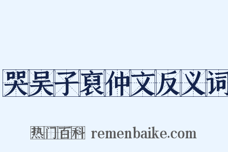 哭吴子裒仲文反义词是什么意思的图片